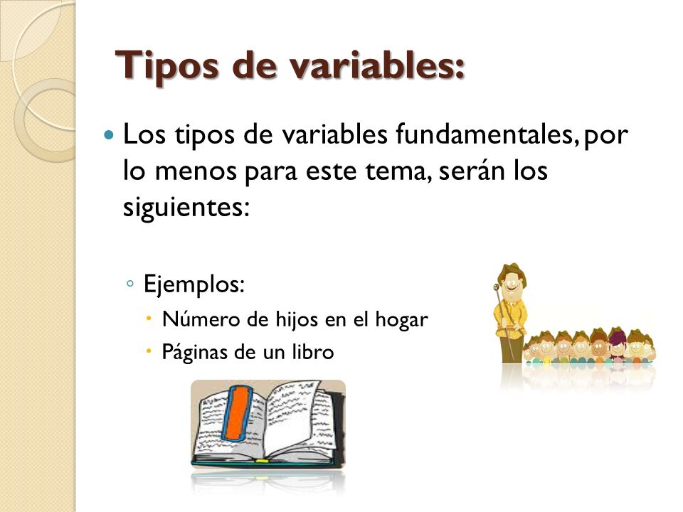 Tipos de variables: Los tipos de variables fundamentales, por lo menos para este tema, serán los siguientes: