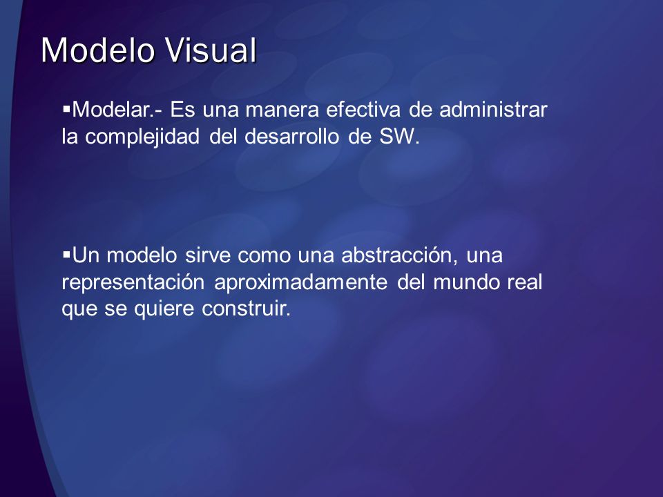 Modelo Visual Modelar.- Es una manera efectiva de administrar la complejidad del desarrollo de SW.