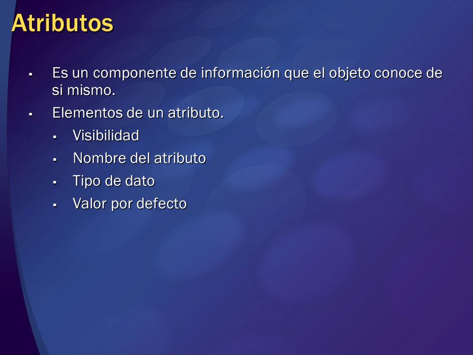 Atributos Es un componente de información que el objeto conoce de si mismo. Elementos de un atributo.