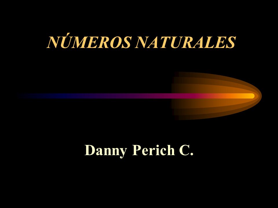 NÚMEROS NATURALES Danny Perich C.
