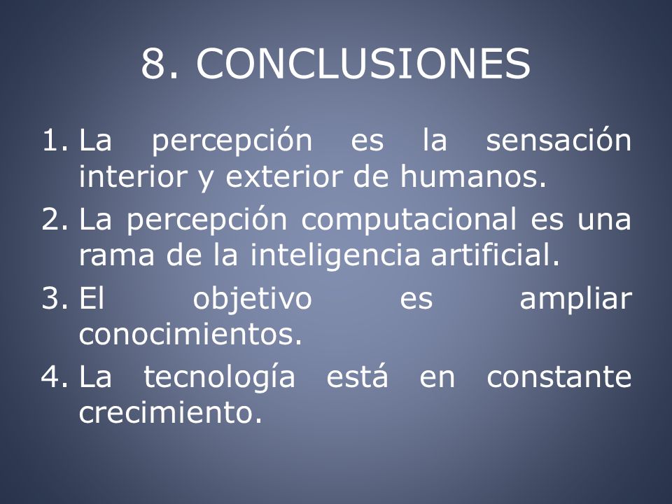 8. CONCLUSIONES La percepción es la sensación interior y exterior de humanos. La percepción computacional es una rama de la inteligencia artificial.