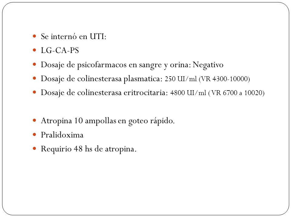 Se internó en UTI: LG-CA-PS. Dosaje de psicofarmacos en sangre y orina: Negativo. Dosaje de colinesterasa plasmatica: 250 UI/ml (VR )