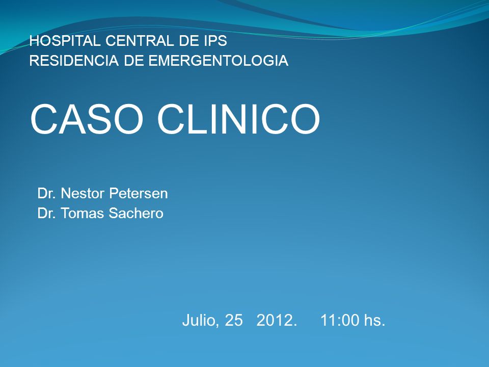 CASO CLINICO Julio, :00 hs. HOSPITAL CENTRAL DE IPS