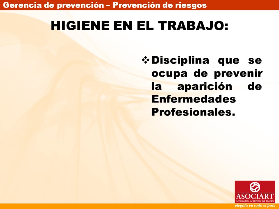 HIGIENE EN EL TRABAJO: Disciplina que se ocupa de prevenir la aparición de Enfermedades Profesionales.