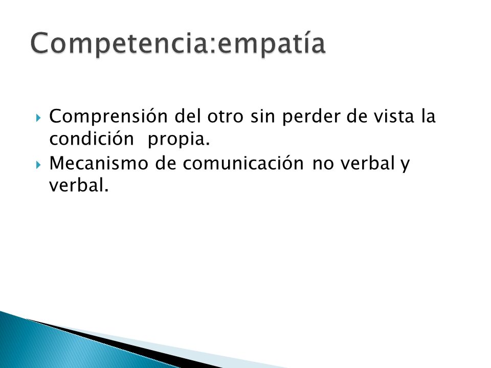 Competencia:empatía Comprensión del otro sin perder de vista la condición propia.
