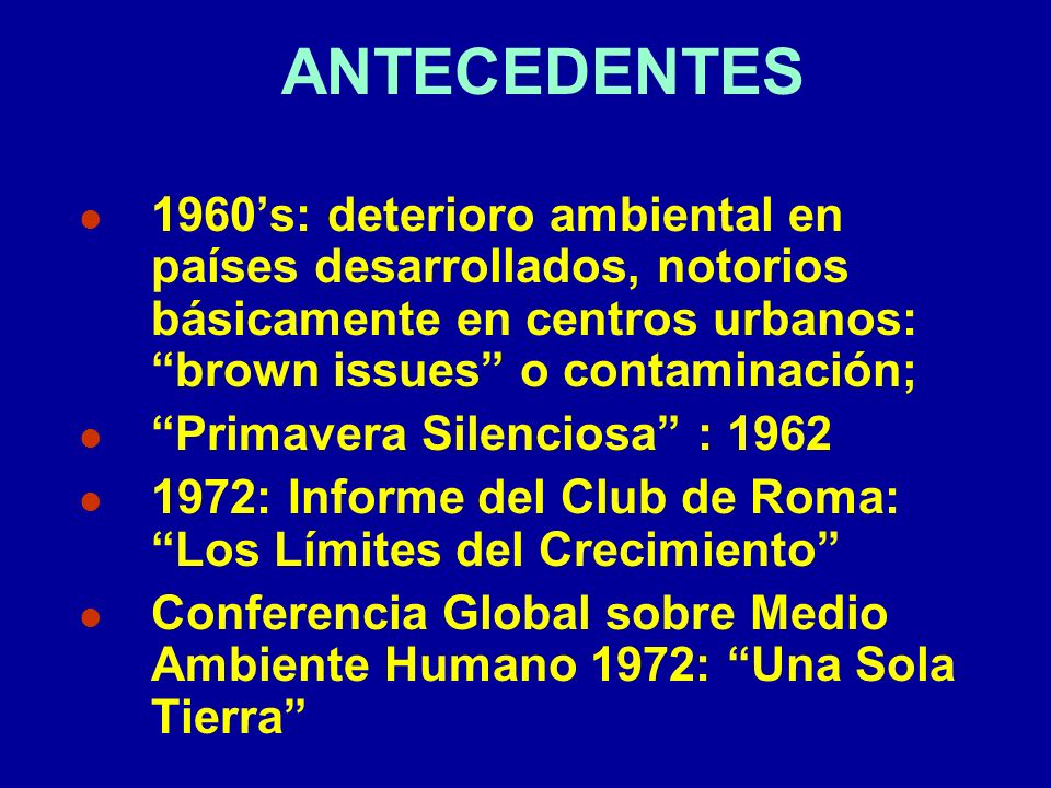 ANTECEDENTES 1960’s: deterioro ambiental en países desarrollados, notorios básicamente en centros urbanos: brown issues o contaminación;