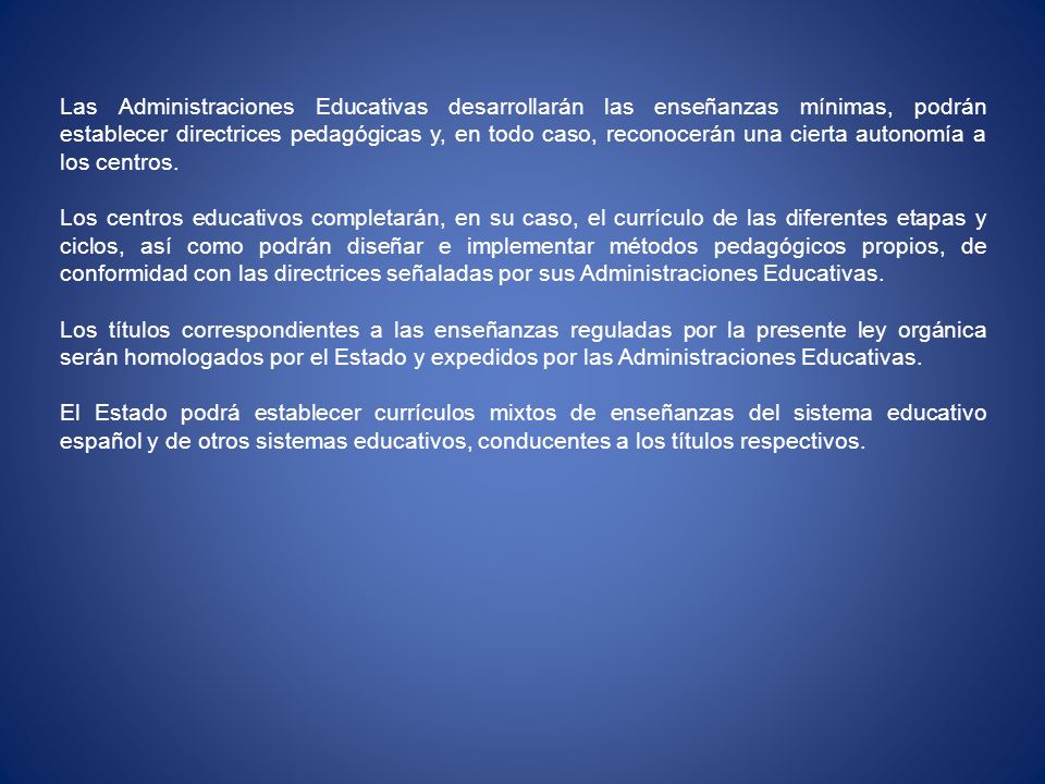 Las Administraciones Educativas desarrollarán las enseñanzas mínimas, podrán establecer directrices pedagógicas y, en todo caso, reconocerán una cierta autonomía a los centros.