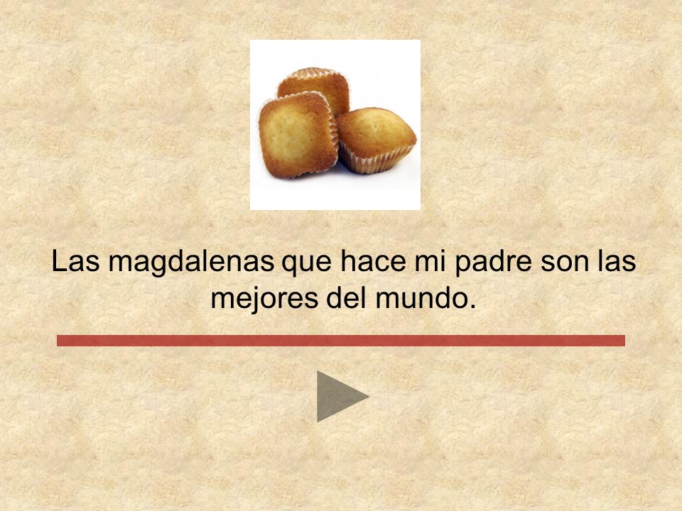 Las magdalenas que hace mi padre son las mejores del mundo.