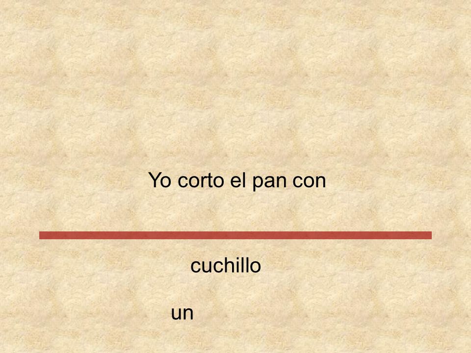 Yo corto el pan con cuchillo un