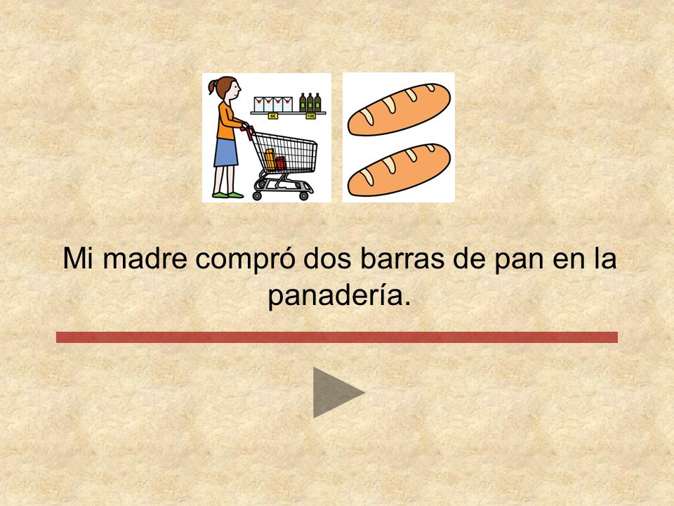 Mi madre compró dos barras de pan en la panadería.
