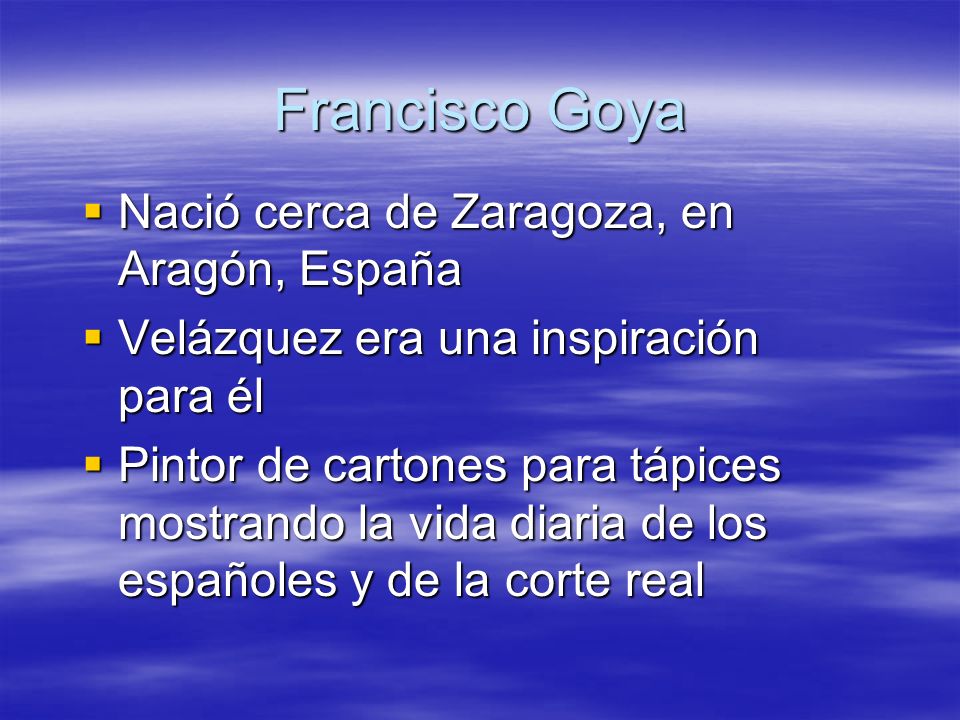 Francisco Goya Nació cerca de Zaragoza, en Aragón, España