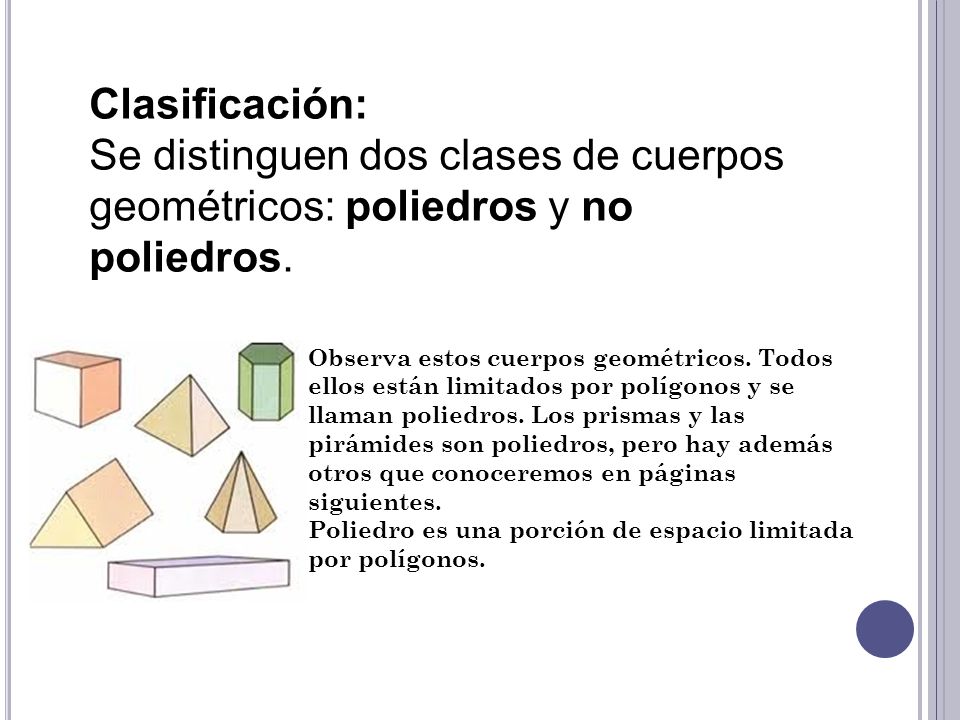 Clasificación: Se distinguen dos clases de cuerpos geométricos: poliedros y no poliedros.