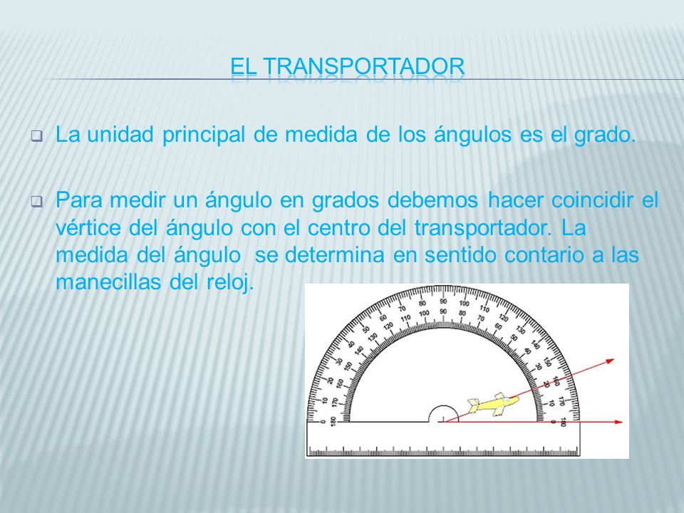 El transportador La unidad principal de medida de los ángulos es el grado.