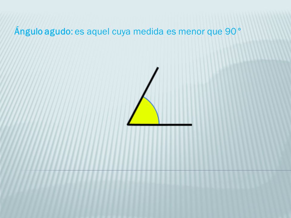 Ángulo agudo: es aquel cuya medida es menor que 90°