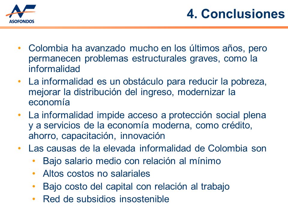 4. Conclusiones Colombia ha avanzado mucho en los últimos años, pero permanecen problemas estructurales graves, como la informalidad.