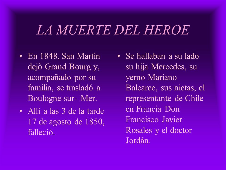 LA MUERTE DEL HEROE En 1848, San Martìn dejò Grand Bourg y, acompañado por su familia, se trasladó a Boulogne-sur- Mer.