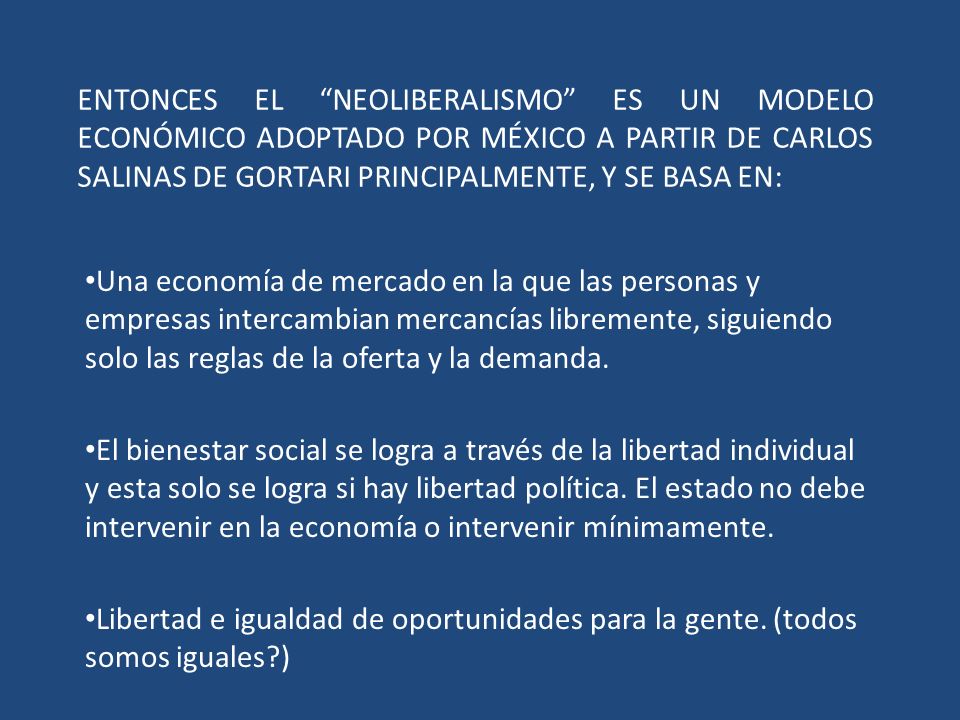 ENTONCES EL NEOLIBERALISMO ES UN MODELO ECONÓMICO ADOPTADO POR MÉXICO A PARTIR DE CARLOS SALINAS DE GORTARI PRINCIPALMENTE, Y SE BASA EN: