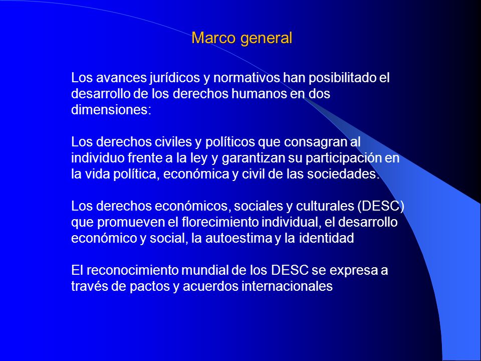 Marco general Los avances jurídicos y normativos han posibilitado el desarrollo de los derechos humanos en dos dimensiones: