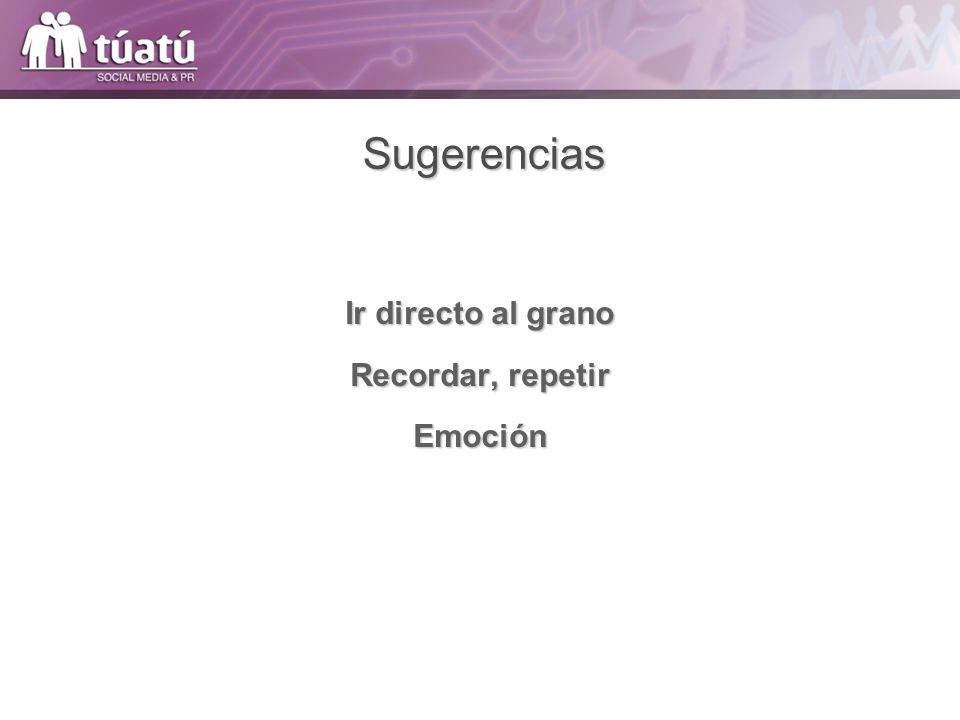 Sugerencias Ir directo al grano Recordar, repetir Emoción