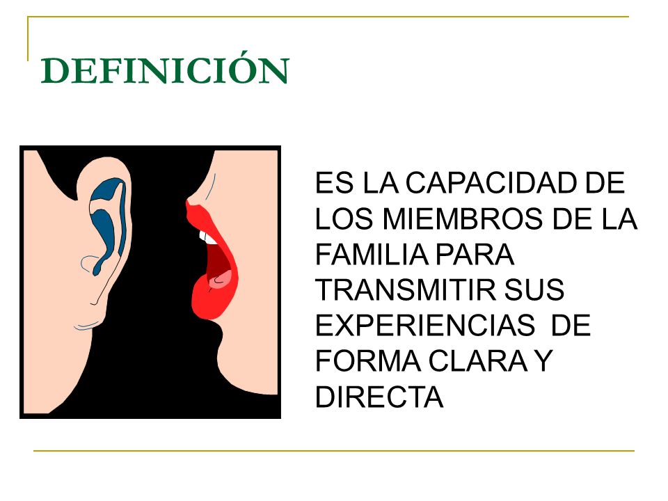 DEFINICIÓN ES LA CAPACIDAD DE LOS MIEMBROS DE LA FAMILIA PARA TRANSMITIR SUS EXPERIENCIAS DE FORMA CLARA Y DIRECTA.