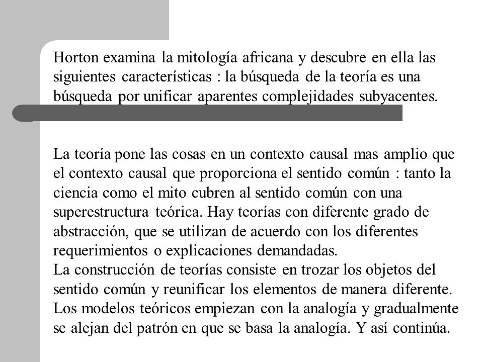 Horton examina la mitología africana y descubre en ella las siguientes características : la búsqueda de la teoría es una búsqueda por unificar aparentes complejidades subyacentes.