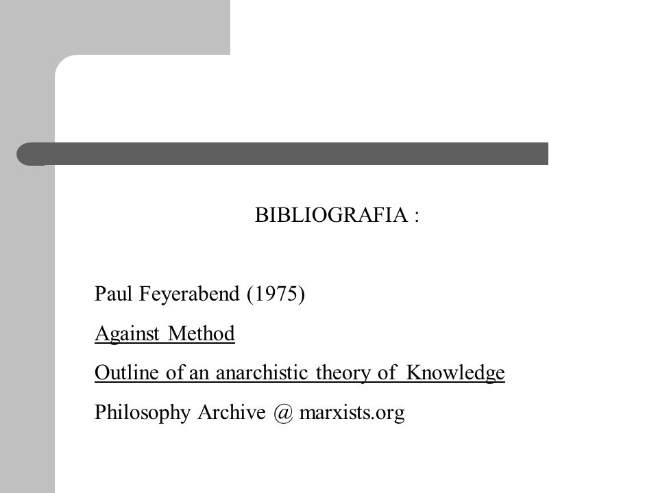 BIBLIOGRAFIA : Paul Feyerabend (1975) Against Method. Outline of an anarchistic theory of Knowledge.