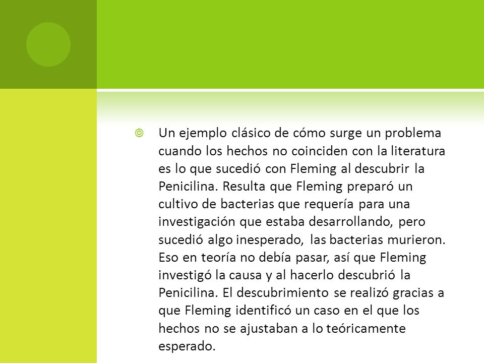 Un ejemplo clásico de cómo surge un problema cuando los hechos no coinciden con la literatura es lo que sucedió con Fleming al descubrir la Penicilina.