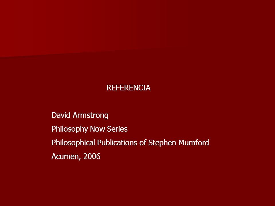 REFERENCIA David Armstrong. Philosophy Now Series. Philosophical Publications of Stephen Mumford.
