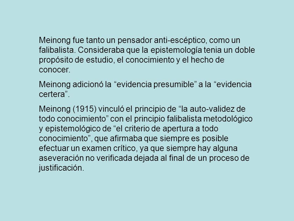 Meinong fue tanto un pensador anti-escéptico, como un falibalista