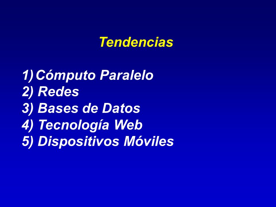 Tendencias Cómputo Paralelo 2) Redes 3) Bases de Datos 4) Tecnología Web 5) Dispositivos Móviles