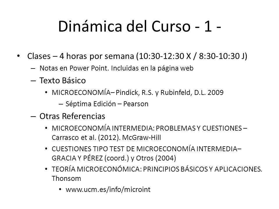 Dinámica del Curso Clases – 4 horas por semana (10:30-12:30 X / 8:30-10:30 J) Notas en Power Point. Incluidas en la página web.