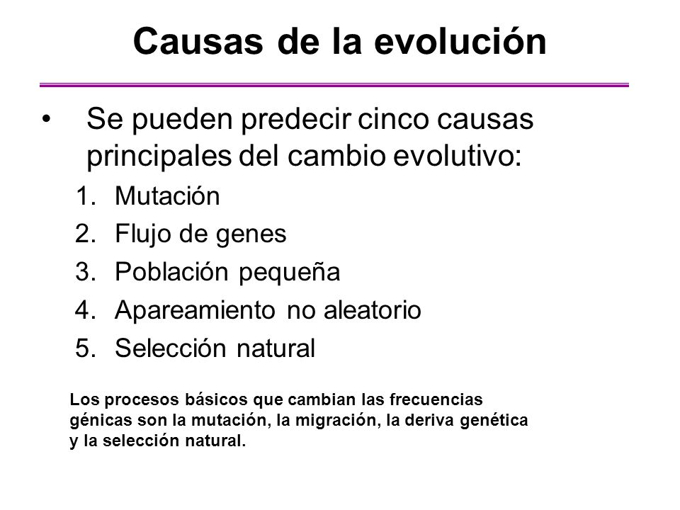 Causas de la evolución Se pueden predecir cinco causas principales del cambio evolutivo: Mutación.