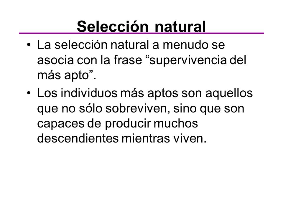 Selección natural La selección natural a menudo se asocia con la frase supervivencia del más apto .