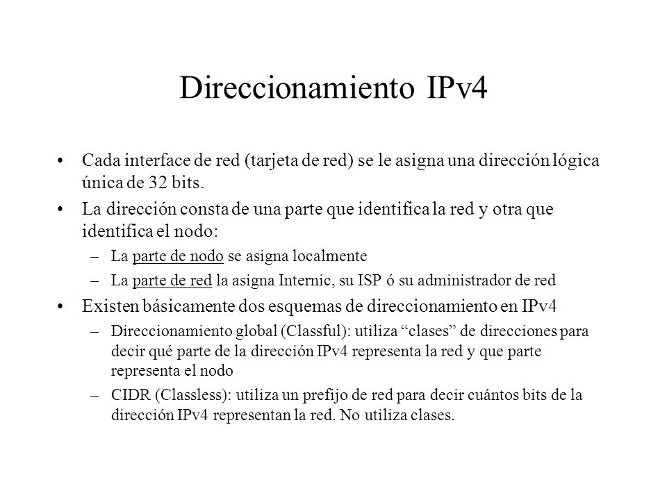 Direccionamiento IPv4 Cada interface de red (tarjeta de red) se le asigna una dirección lógica única de 32 bits.