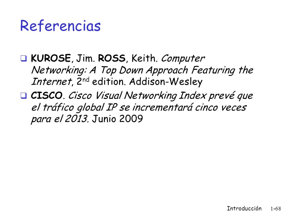 Referencias KUROSE, Jim. ROSS, Keith. Computer Networking: A Top Down Approach Featuring the Internet, 2nd edition. Addison-Wesley.