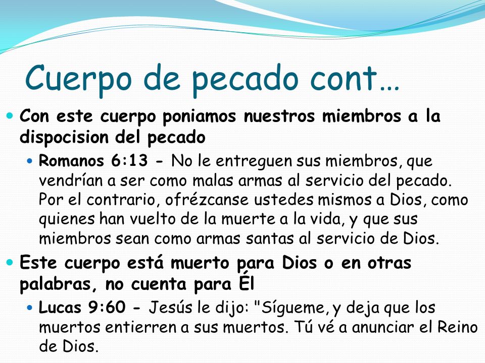 Cuerpo de pecado cont… Con este cuerpo poniamos nuestros miembros a la dispocision del pecado.
