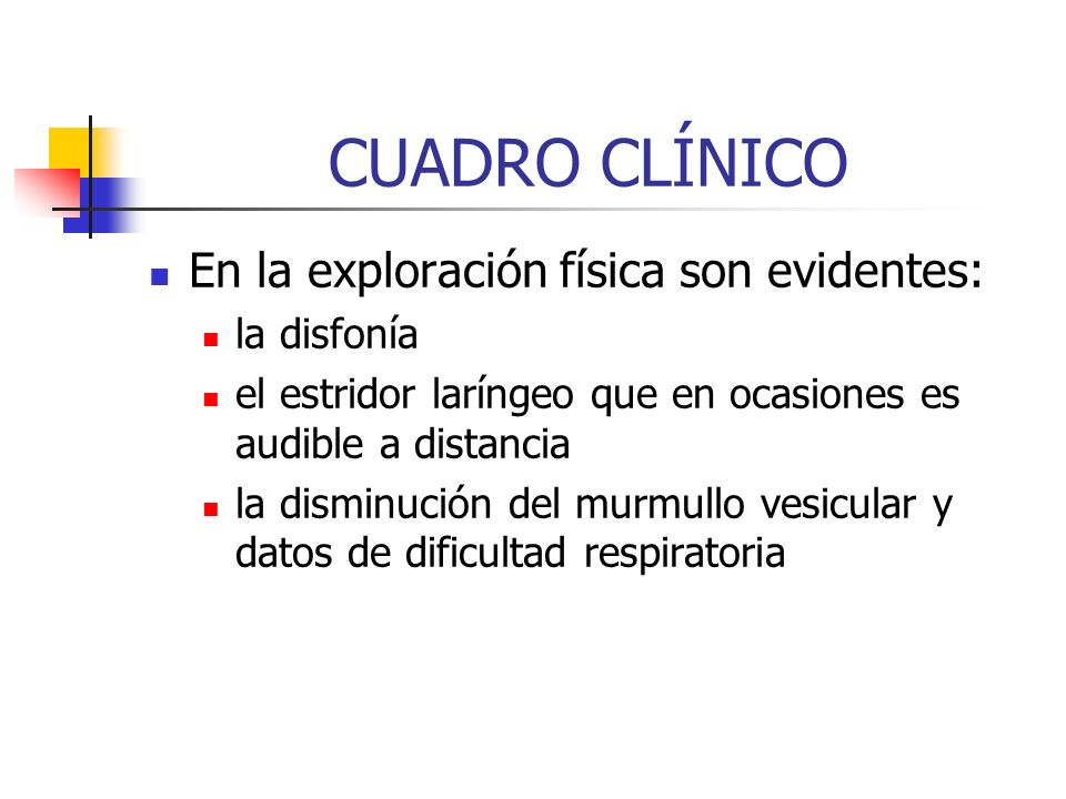 CUADRO CLÍNICO En la exploración física son evidentes: la disfonía