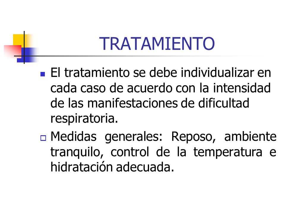 TRATAMIENTO El tratamiento se debe individualizar en cada caso de acuerdo con la intensidad de las manifestaciones de dificultad respiratoria.