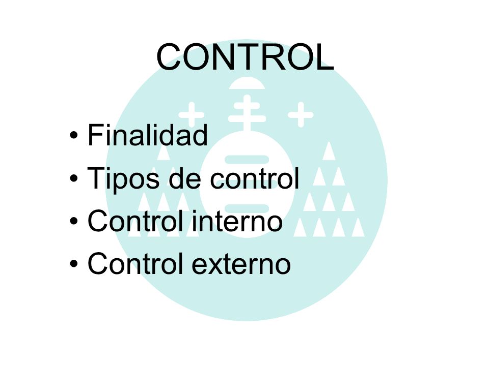 CONTROL Finalidad Tipos de control Control interno Control externo