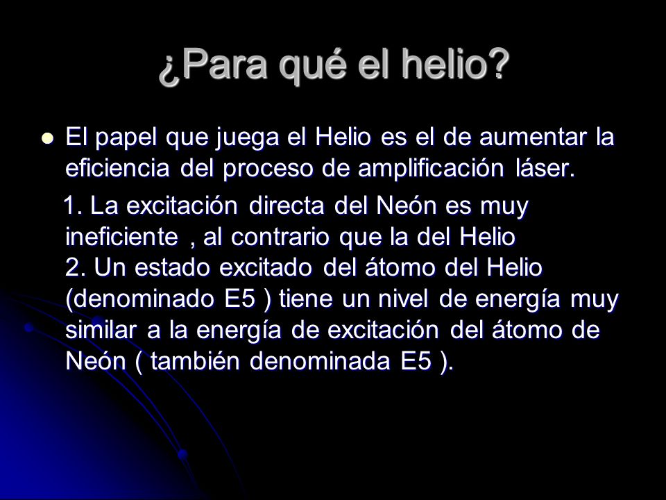 ¿Para qué el helio El papel que juega el Helio es el de aumentar la eficiencia del proceso de amplificación láser.