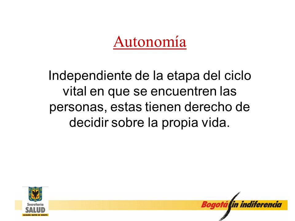 Autonomía Independiente de la etapa del ciclo vital en que se encuentren las personas, estas tienen derecho de decidir sobre la propia vida.