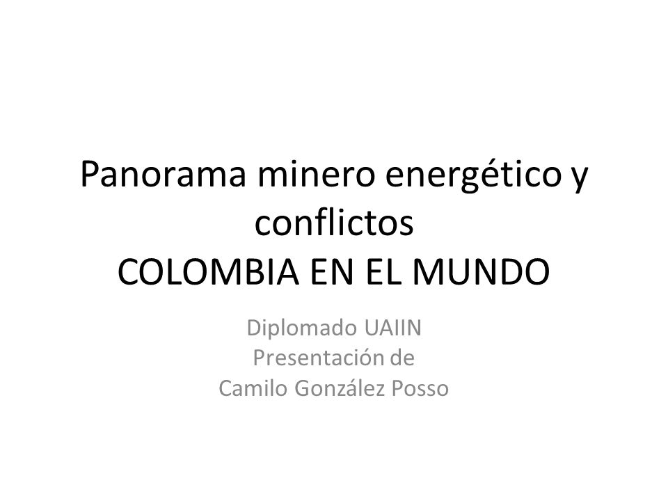 Panorama minero energético y conflictos COLOMBIA EN EL MUNDO