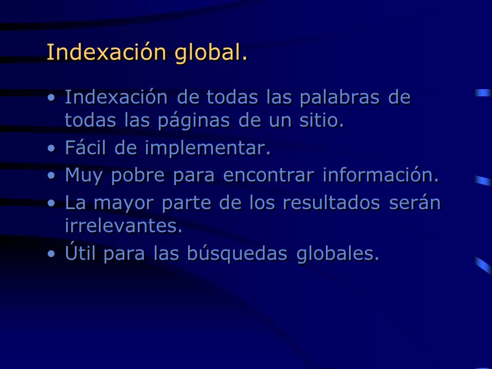Indexación global. Indexación de todas las palabras de todas las páginas de un sitio. Fácil de implementar.