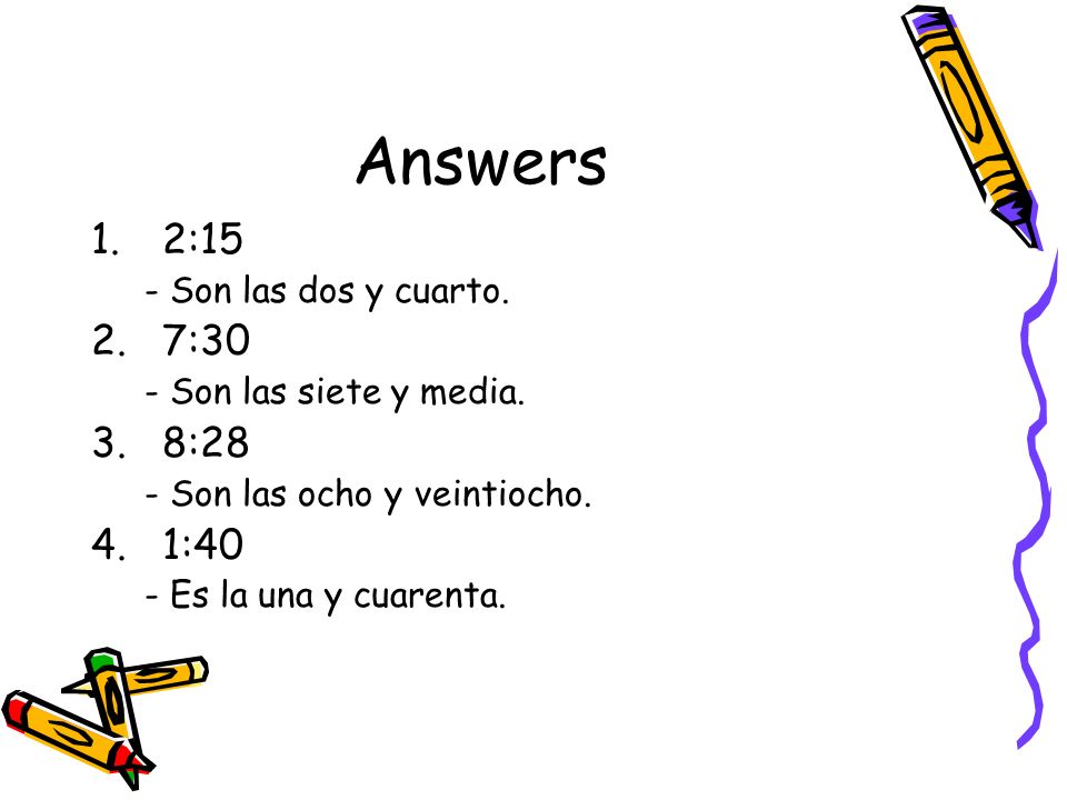 Answers 2:15 7:30 8:28 1:40 - Son las dos y cuarto.