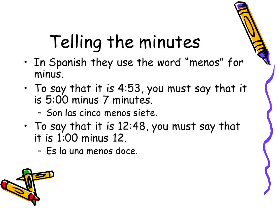 Telling the minutes In Spanish they use the word menos for minus.
