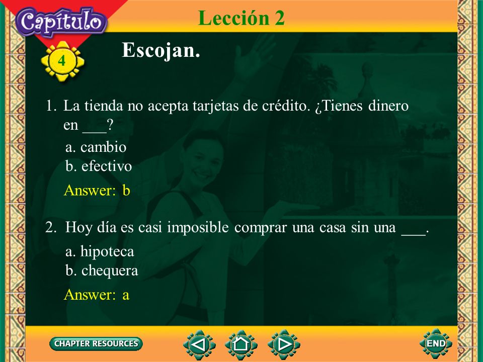 Lección 2 Escojan. La tienda no acepta tarjetas de crédito. ¿Tienes dinero en ___ a. cambio. b. efectivo.