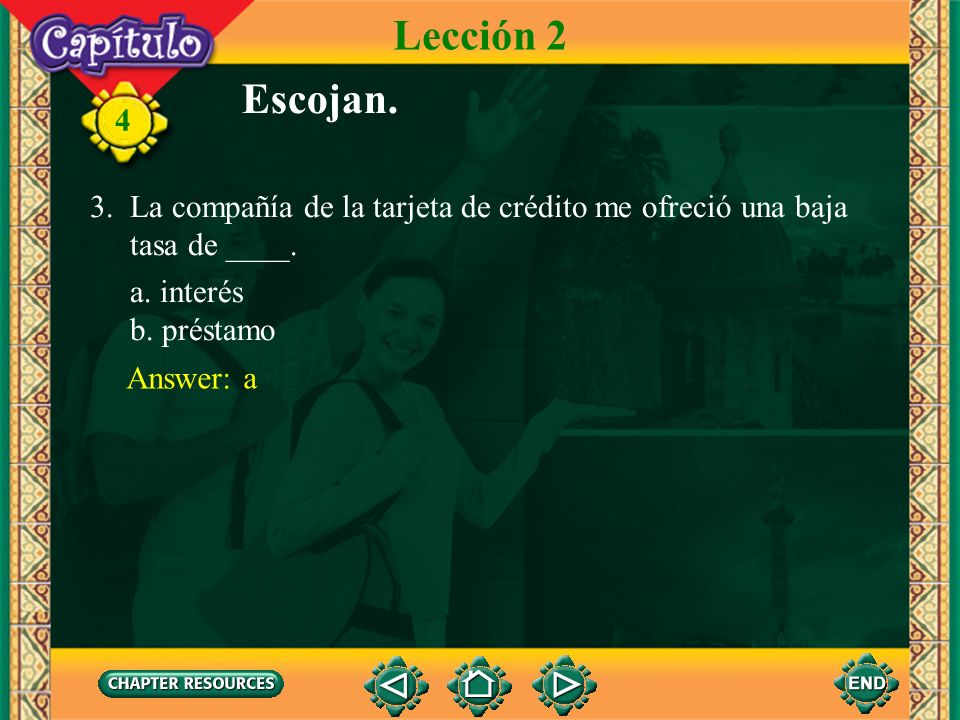 Lección 2 Escojan. 3. La compañía de la tarjeta de crédito me ofreció una baja. tasa de ____. a. interés.