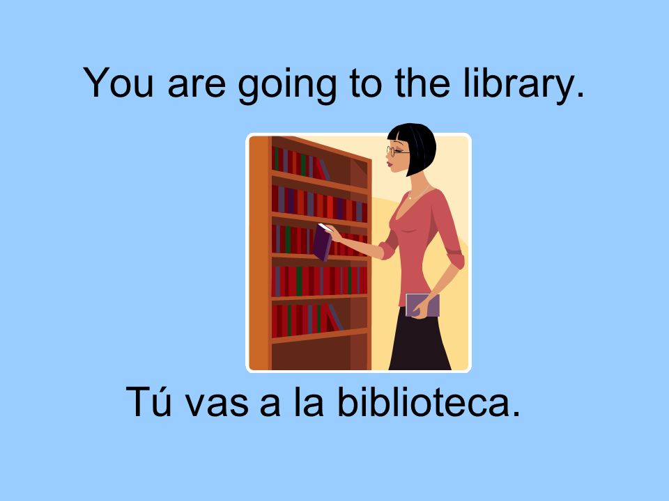 You are going to the library.
