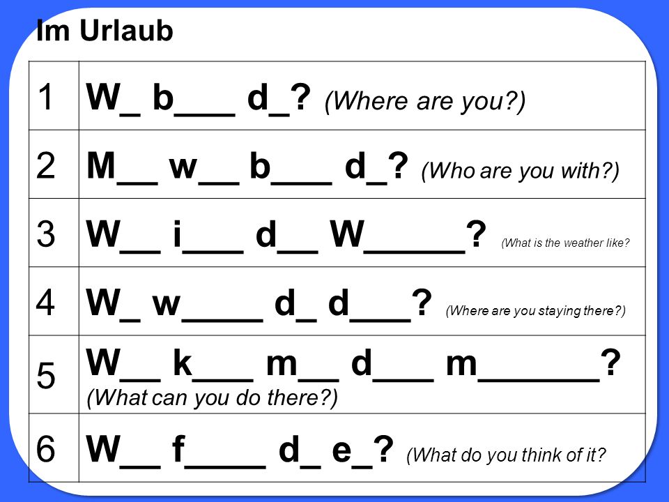 W_ b___ d_ (Where are you ) 2 M__ w__ b___ d_ (Who are you with ) 3