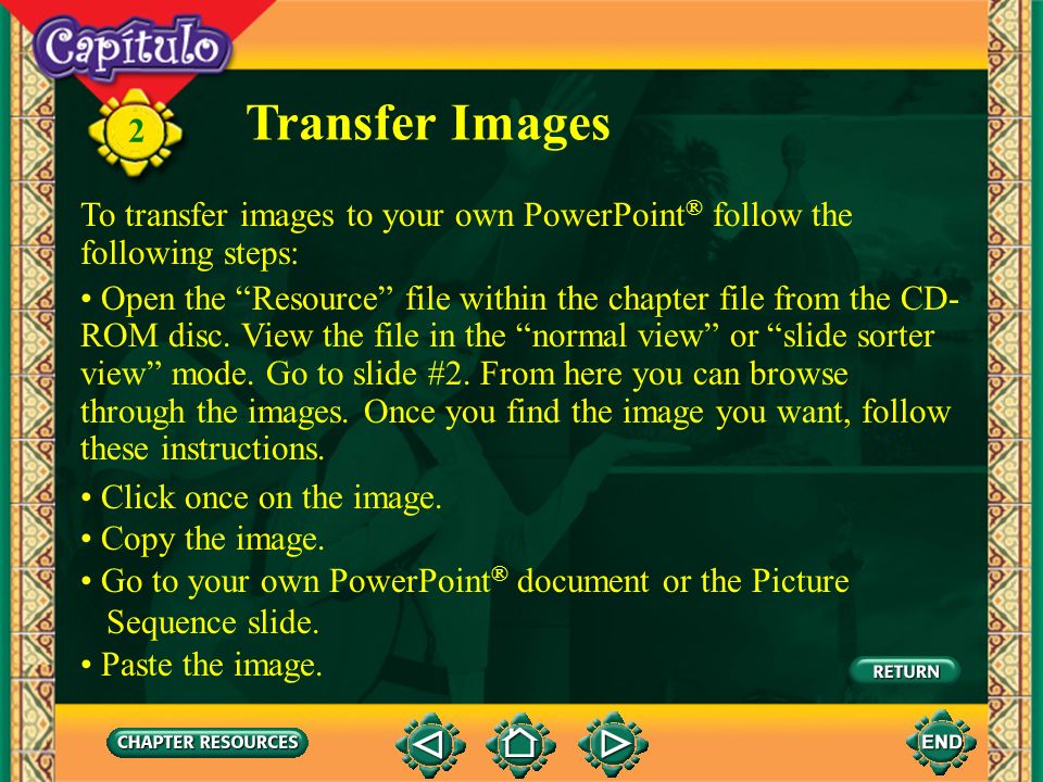 Transfer Images To transfer images to your own PowerPoint® follow the following steps:
